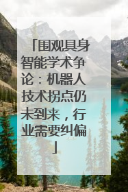 围观具身智能学术争论：机器人技术拐点仍未到来，行业需要纠偏