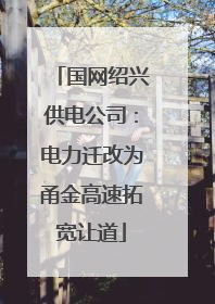 国网绍兴供电公司：电力迁改为甬金高速拓宽让道
