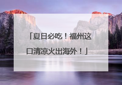 夏日必吃！福州这口清凉火出海外！