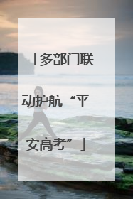 多部门联动护航“平安高考”