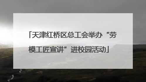 天津红桥区总工会举办“劳模工匠宣讲”进校园活动