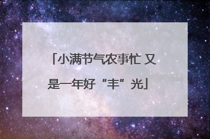 小满节气农事忙 又是一年好“丰”光