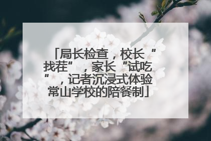 局长检查，校长“找茬”，家长“试吃”，记者沉浸式体验常山学校的陪餐制