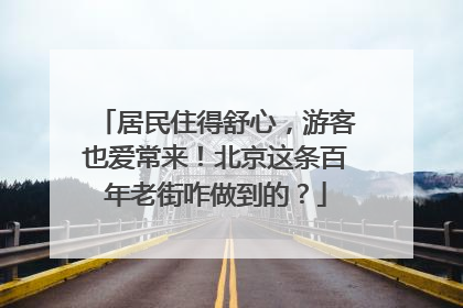 居民住得舒心，游客也爱常来！北京这条百年老街咋做到的？