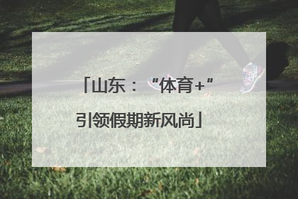 山东：“体育+”引领假期新风尚