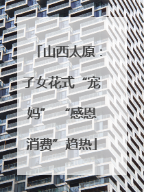 山西太原：子女花式“宠妈” “感恩消费”趋热