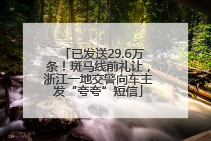 已发送29.6万条！斑马线前礼让，浙江一地交警向车主发“夸夸”短信