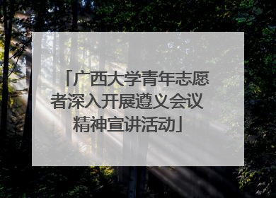 广西大学青年志愿者深入开展遵义会议精神宣讲活动