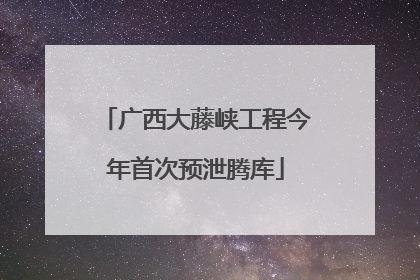 广西大藤峡工程今年首次预泄腾库