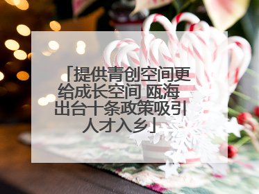 提供青创空间更给成长空间 瓯海出台十条政策吸引人才入乡
