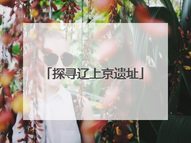 探寻辽上京遗址