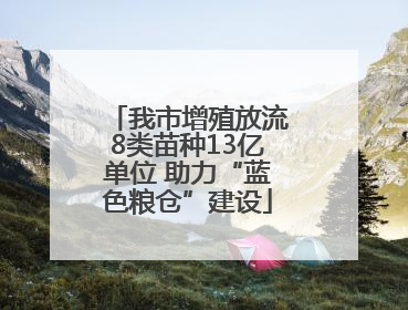 我市增殖放流8类苗种13亿单位 助力“蓝色粮仓”建设