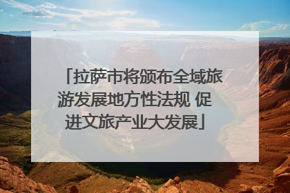 拉萨市将颁布全域旅游发展地方性法规 促进文旅产业大发展