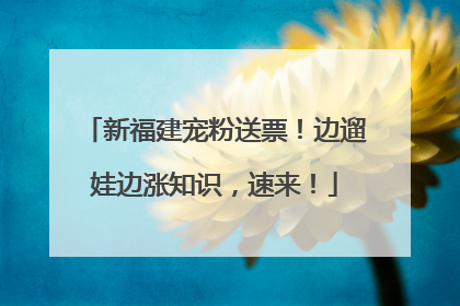 新福建宠粉送票！边遛娃边涨知识，速来！