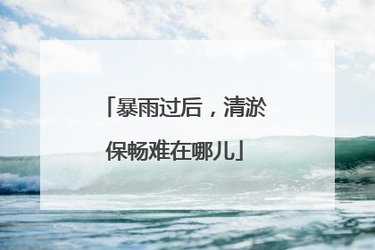 暴雨过后，清淤保畅难在哪儿