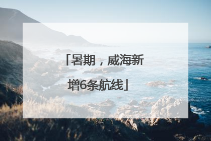 暑期，威海新增6条航线