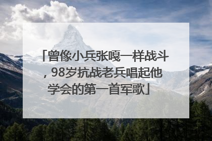 曾像小兵张嘎一样战斗，98岁抗战老兵唱起他学会的第一首军歌