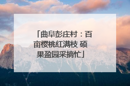 曲阜彭庄村：百亩樱桃红满枝 硕果盈园采摘忙