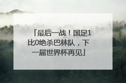 最后一战！国足1比0绝杀巴林队，下一届世界杯再见