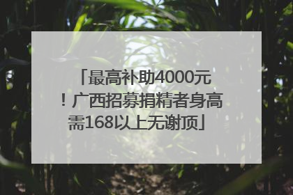 最高补助4000元！广西招募捐精者身高需168以上无谢顶