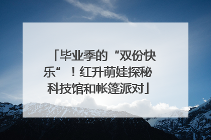 毕业季的“双份快乐”！红升萌娃探秘科技馆和帐篷派对