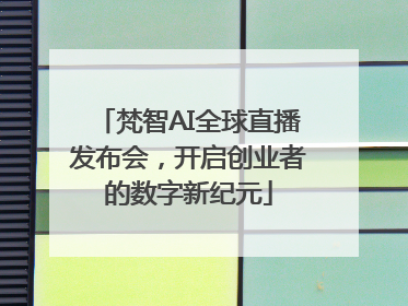梵智AI全球直播发布会，开启创业者的数字新纪元