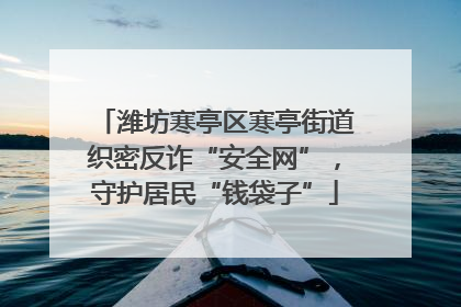 潍坊寒亭区寒亭街道织密反诈“安全网”，守护居民“钱袋子”