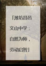潍坊昌邑文山中学：自然为师，劳动启智