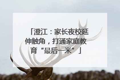 澄江：家长夜校延伸触角，打通家庭教育“最后一米”