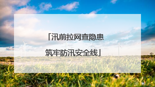 汛前拉网查隐患 筑牢防汛安全线