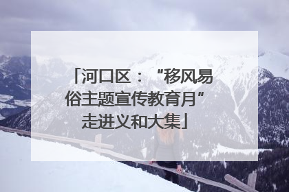河口区：“移风易俗主题宣传教育月”走进义和大集