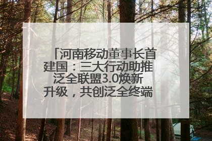 河南移动董事长首建国：三大行动助推泛全联盟3.0焕新升级，共创泛全终端万亿级产业生态