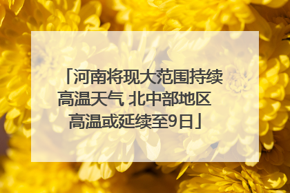 河南将现大范围持续高温天气 北中部地区高温或延续至9日