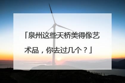 泉州这些天桥美得像艺术品，你去过几个？