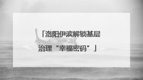 洛阳伊滨解锁基层治理“幸福密码”