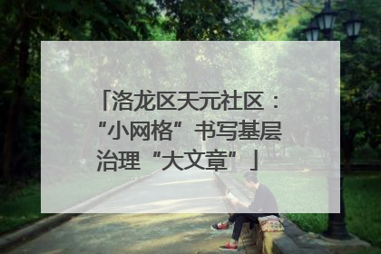 洛龙区天元社区：“小网格”书写基层治理“大文章”