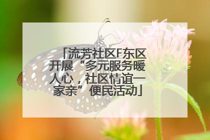 流芳社区F东区开展“多元服务暖人心，社区情谊一家亲”便民活动