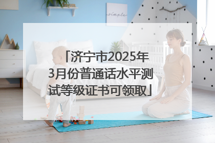 济宁市2025年3月份普通话水平测试等级证书可领取