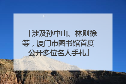 涉及孙中山、林则徐等，厦门市图书馆首度公开多位名人手札