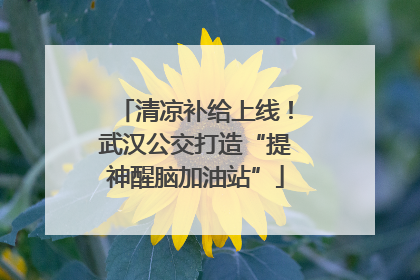清凉补给上线！武汉公交打造“提神醒脑加油站”