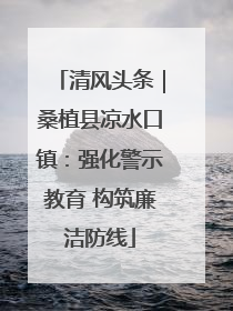 清风头条｜桑植县凉水口镇：强化警示教育 构筑廉洁防线