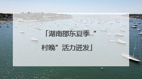 湖南邵东夏季“村晚”活力迸发