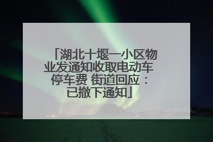 湖北十堰一小区物业发通知收取电动车停车费 街道回应：已撤下通知