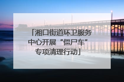 湘口街道环卫服务中心开展“僵尸车”专项清理行动