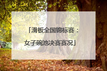 滑板全国锦标赛：女子碗池决赛赛况