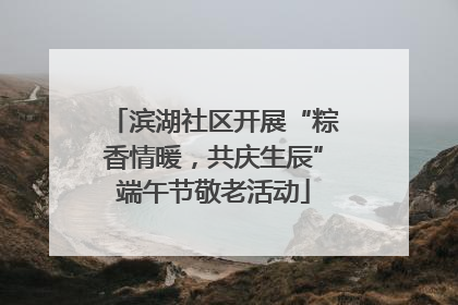 滨湖社区开展“粽香情暖，共庆生辰”端午节敬老活动