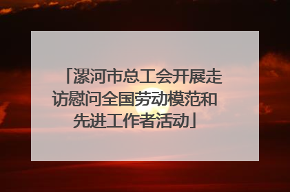 漯河市总工会开展走访慰问全国劳动模范和先进工作者活动
