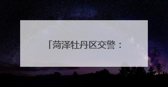 菏泽牡丹区交警：直击中考首日！他们在，没“意外”！