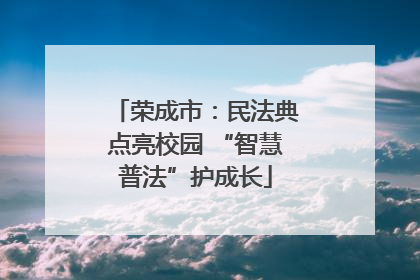 荣成市：民法典点亮校园 “智慧普法”护成长