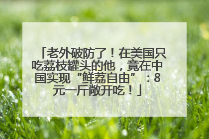 老外破防了！在美国只吃荔枝罐头的他，竟在中国实现“鲜荔自由”：8元一斤敞开吃！
